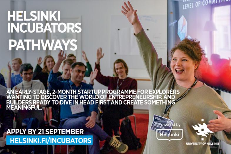 Pathways, an early-stage 2-month interdisciplinary entrepreneurship programme where innovative ideas come together. Apply by 21 september at helsinki.fi/incubators.